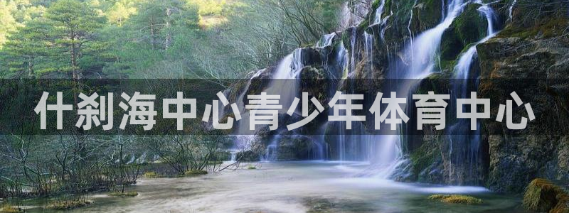 oety欧亿体育官网下载注册：什刹海中心青少年体育中心
