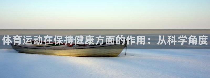 oety欧亿体育官网下载平台是正规平台吗：体育运动在保持健康