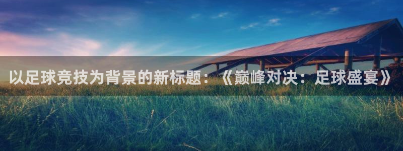 欧亿体育官方正版app集团官网首页网址：以足球竞技为