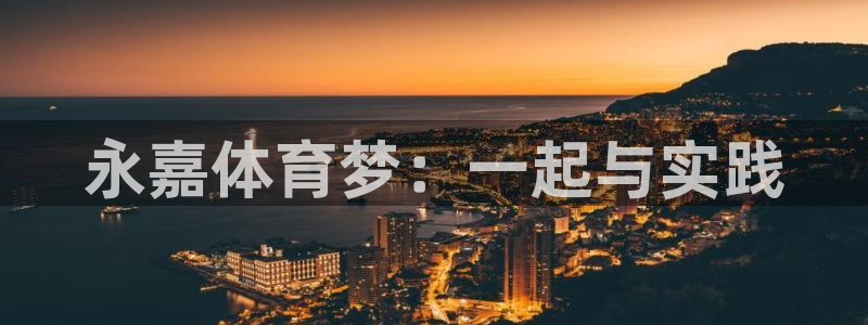 欧亿体育官方正版app官方:永嘉体育梦:一起与实践